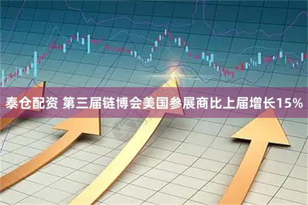 泰仓配资 第三届链博会美国参展商比上届增长15%